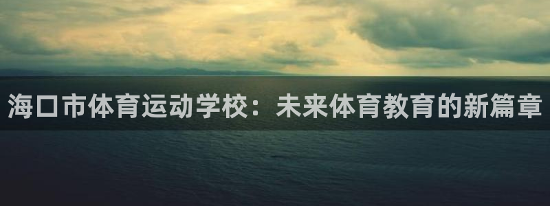 vsport体育官网下载是干嘛的公司：海口市体育运动学校：未